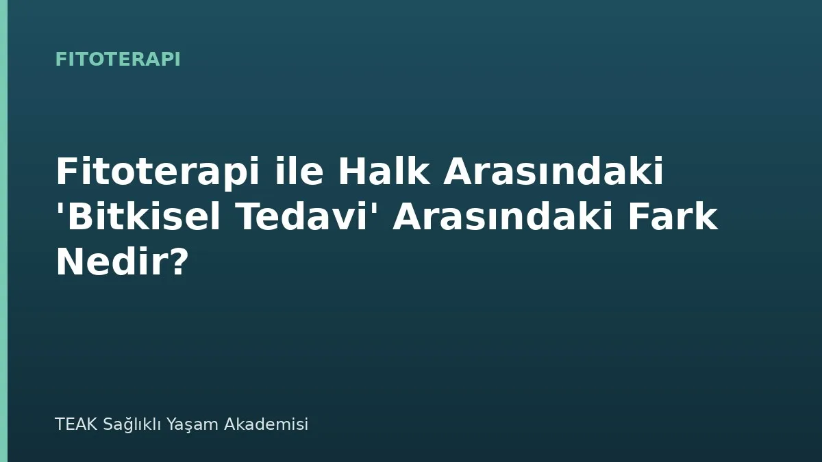 Fitoterapi ile Halk Arasındaki 'Bitkisel Tedavi' Arasındaki Fark Nedir?